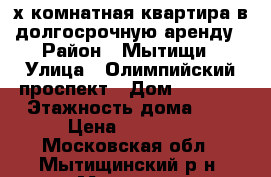 2-х комнатная квартира в долгосрочную аренду › Район ­ Мытищи › Улица ­ Олимпийский проспект › Дом ­ 15/17 › Этажность дома ­ 9 › Цена ­ 30 000 - Московская обл., Мытищинский р-н, Мытищи г. Недвижимость » Квартиры аренда   . Московская обл.